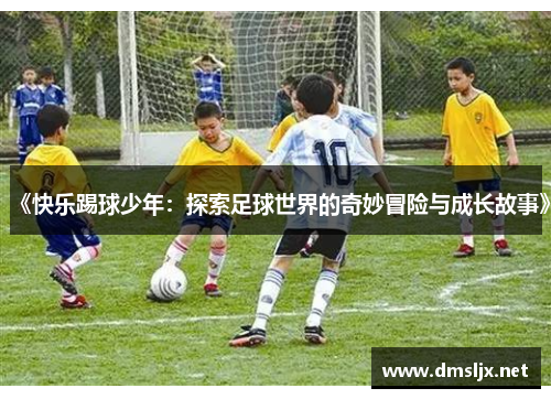 《快乐踢球少年：探索足球世界的奇妙冒险与成长故事》