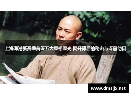 上海海港新赛季首签五大真相曝光 揭开背后的秘密与深层动因