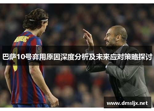 巴萨10号弃用原因深度分析及未来应对策略探讨