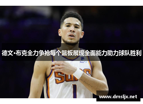 德文·布克全力争抢每个篮板展现全面能力助力球队胜利