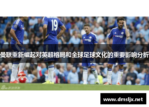 曼联重新崛起对英超格局和全球足球文化的重要影响分析
