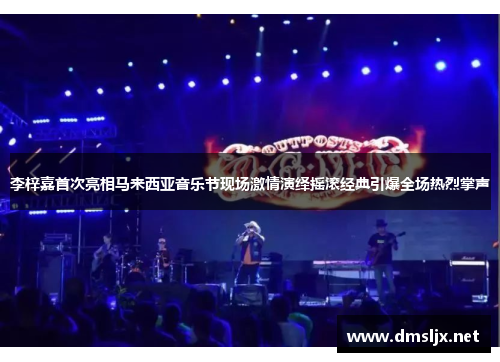 李梓嘉首次亮相马来西亚音乐节现场激情演绎摇滚经典引爆全场热烈掌声